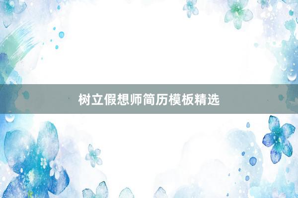 树立假想师简历模板精选